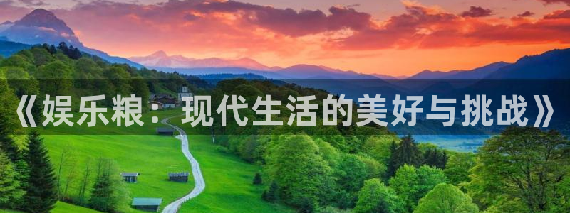 恒盛娱乐下载：《娱乐粮：现代生活的美好与挑战》
