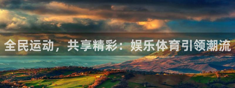 恒盛娱乐登陆：全民运动，共享精彩：娱乐体育引领潮流